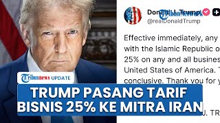 Trump Kunci Tekanan ke Iran, Ancam Tarif 25 Persen bagi Negara Mitra Klaim Final dan Konklusif