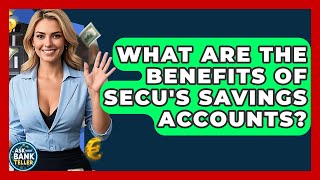 What Are The Benefits Of SECU's Savings Accounts - Ask Your Bank Teller