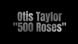 Otis Taylor: &quot;500 Roses&quot; from the album When Negroes Walked the Earth