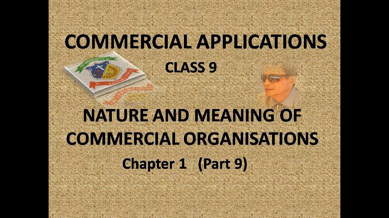 COMMERCIAL APPLICATIONS / CLASS 9/ NATURE AND MEANING OF COMMERCIAL ORGANISATIONS