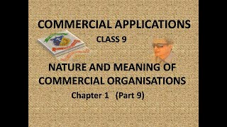 COMMERCIAL APPLICATIONS / CLASS 9/ NATURE AND MEANING OF COMMERCIAL ORGANISATIONS