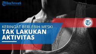 Hiperhidrosis, Produksi Keringat Berlebih Tidak Berkaitan dengan Aktivitas Fisik ataupun Suhu Udara