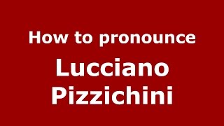How to pronounce Lucciano Pizzichini