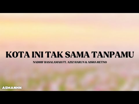 KOTA INI TAK SAMA TANPAMU - NADHIF BASALAMAH FT. AZIZ HARUN & AISHA RETNO (LIRIK)