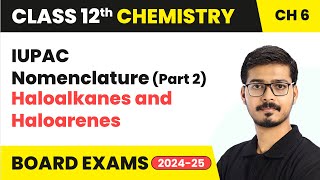IUPAC Nomenclature (Part 2) - Haloalkanes and Haloarenes | Class 12 Chemistry Ch 6 | CBSE 2024-25