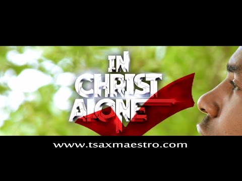 IN CHRIST ALONE (saxophone version) OFFICIAL VIDEO by TsaxMaestro