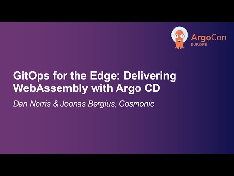GitOps for the Edge: Delivering WebAssembly with Argo CD - Dan Norris & Joonas Bergius, Cosmonic