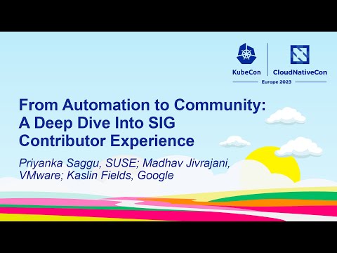 From Automation to Community: A Deep Dive Into SIG Contributor... P. Saggu, M. Jivrajani, K. Fields