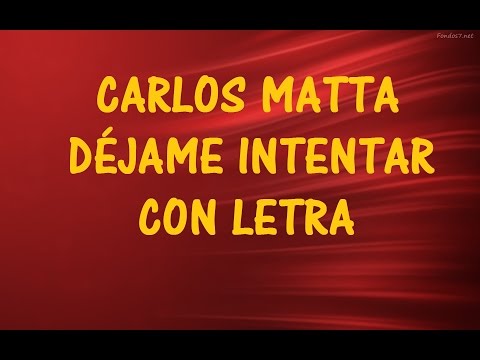 CARLOS MATTA -  DÉJAME INTENTAR CON LETRA   ♫ Vídeos Lyrics HD ♫