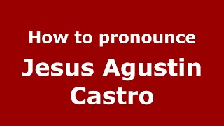 How to pronounce Jesus Agustin Castro