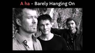 A ha  - Barely Hanging On