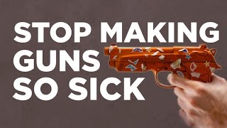 Stop Making Guns So Sick