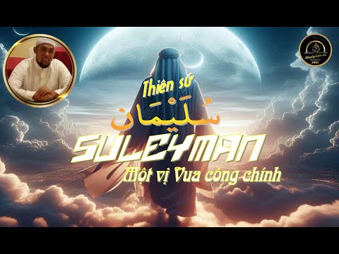 NHỮNG BÀI HỌC ĐẠO ĐỨC VỀ CUỘC ĐỜI CỦA THIÊN SỨ SULEYMAN - MỘT VỊ VUA CÔNG CHÍNH