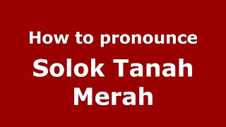 How to pronounce Solok Tanah Merah