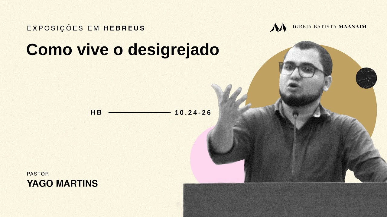 Como vive o desigrejado (Hebreus 10.24-26) - Pr. Yago Martins