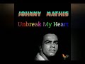 Unbreak My heart  -  JOHNNY MATHIS