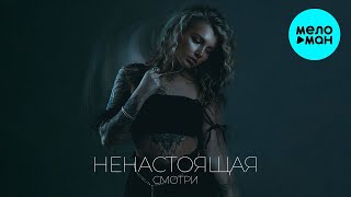 НЕНАСТОЯЩАЯ - Смотри (Single 2024)