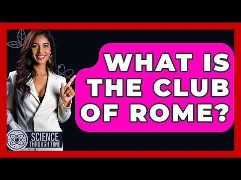 What Is The Club Of Rome? - Science Through Time