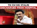 Tamil Nadu CM MK Stalin Discharged From Hospital After Health Scare India Today