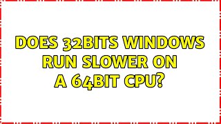 Does 32bits Windows run slower on a 64bit CPU? (5 Solutions!!)