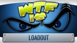 ► WTF Is... - Loadout ? (Beta)