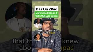 Daz On 2Pac Unreleased Songs &amp; Calls Out Lyor Cohen
