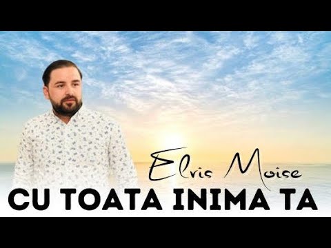 Elvis Moise - Cu Toata Inima ta