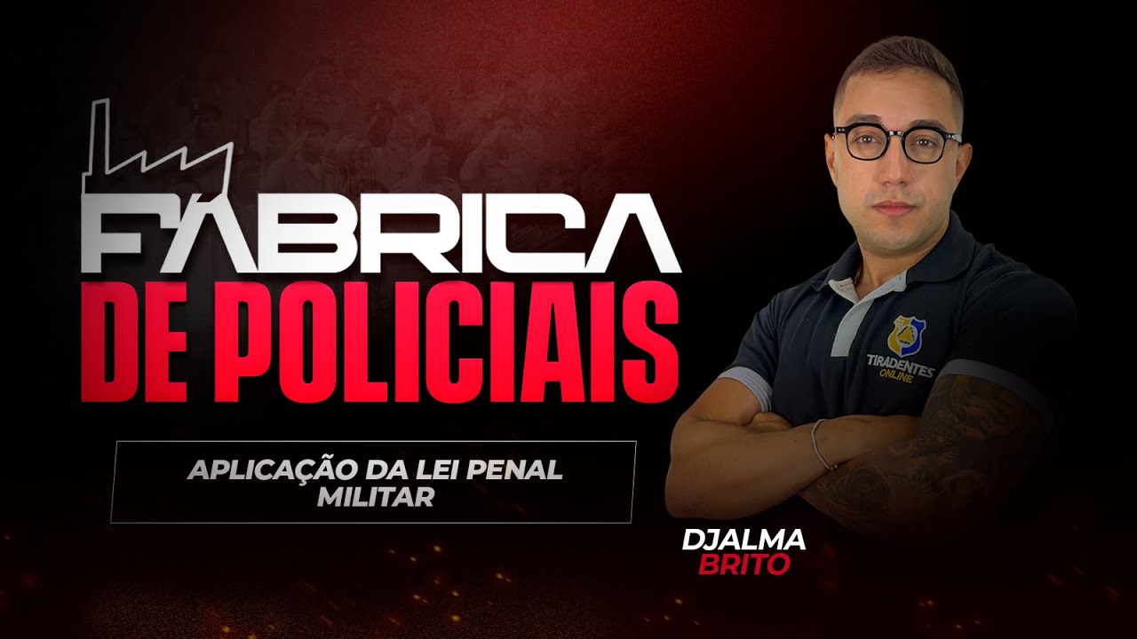 FÁBRICA DE POLICIAIS | APLICAÇÃO DA LEI PENAL MILITAR | PROF DJALMA BRITO