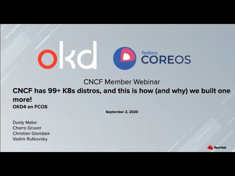 Webinar: CNCF has 99+ K8S distros, and this is how (and why) we built one more: OKD4 on FCOS