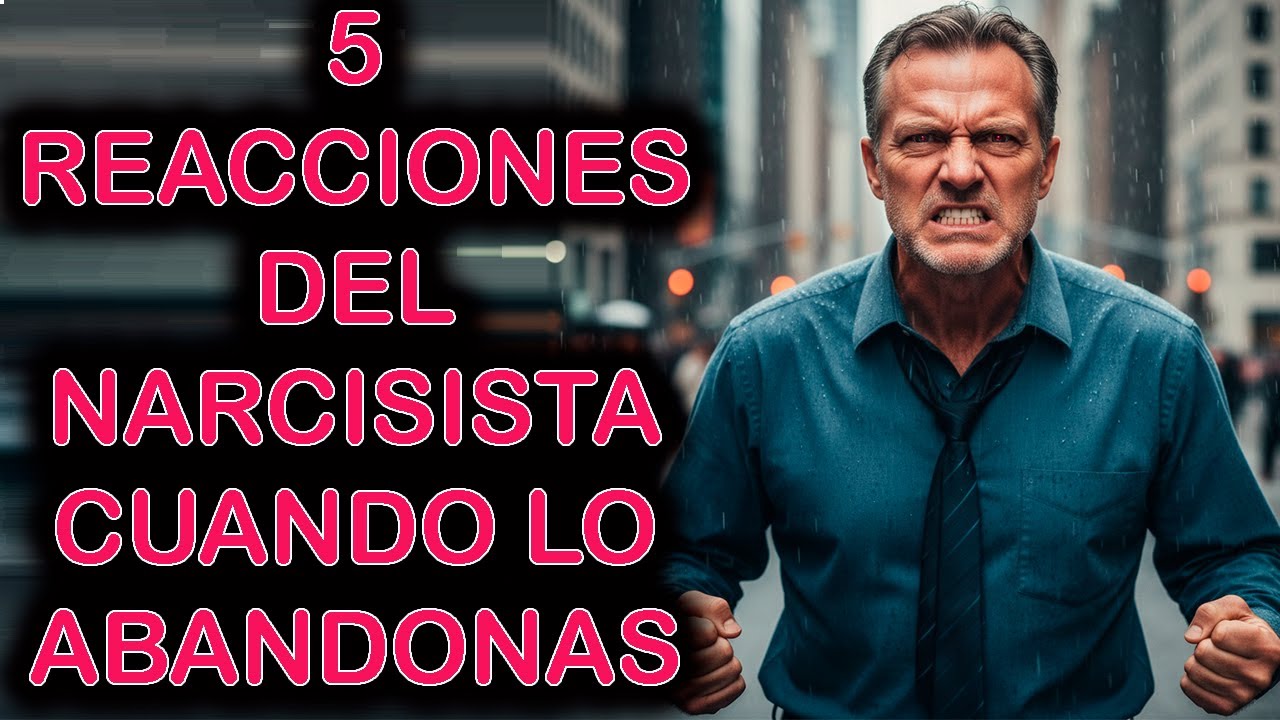 5 REACCIONES TÍPICAS DEL NARCISISTA CUANDO LO ABANDONAS