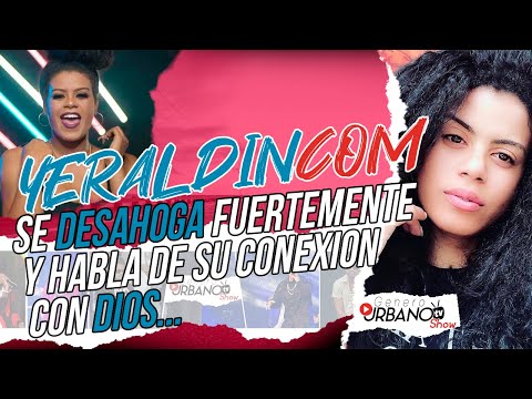 YERALDINCOM SE DESAHOGA Y EXPLICA SU CONEXION CON DIOS