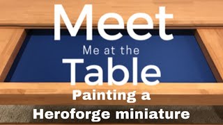 Painting Heroforge Mini.  Meet me at the Painting Table