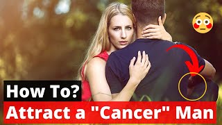 How to Attract a Cancer Man? How to Get a Cancer man to Fall in love with you?