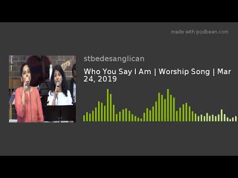 Who You Say I Am | Worship Song | Mar 24, 2019