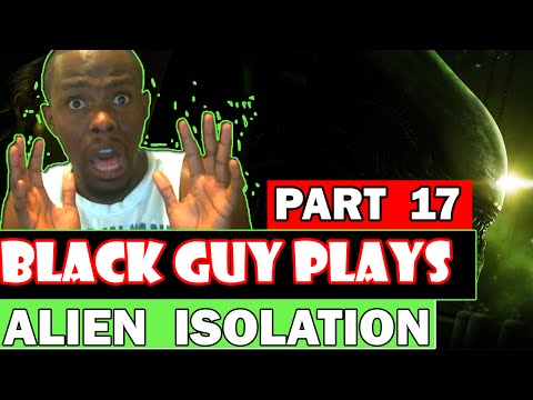 Black Guy Plays Alien Isolation Part 17 | Alien Isolation Gameplay Walkthrough