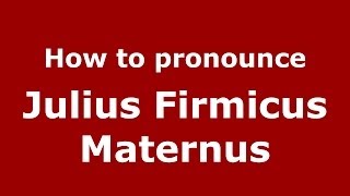 How to pronounce Julius Firmicus Maternus