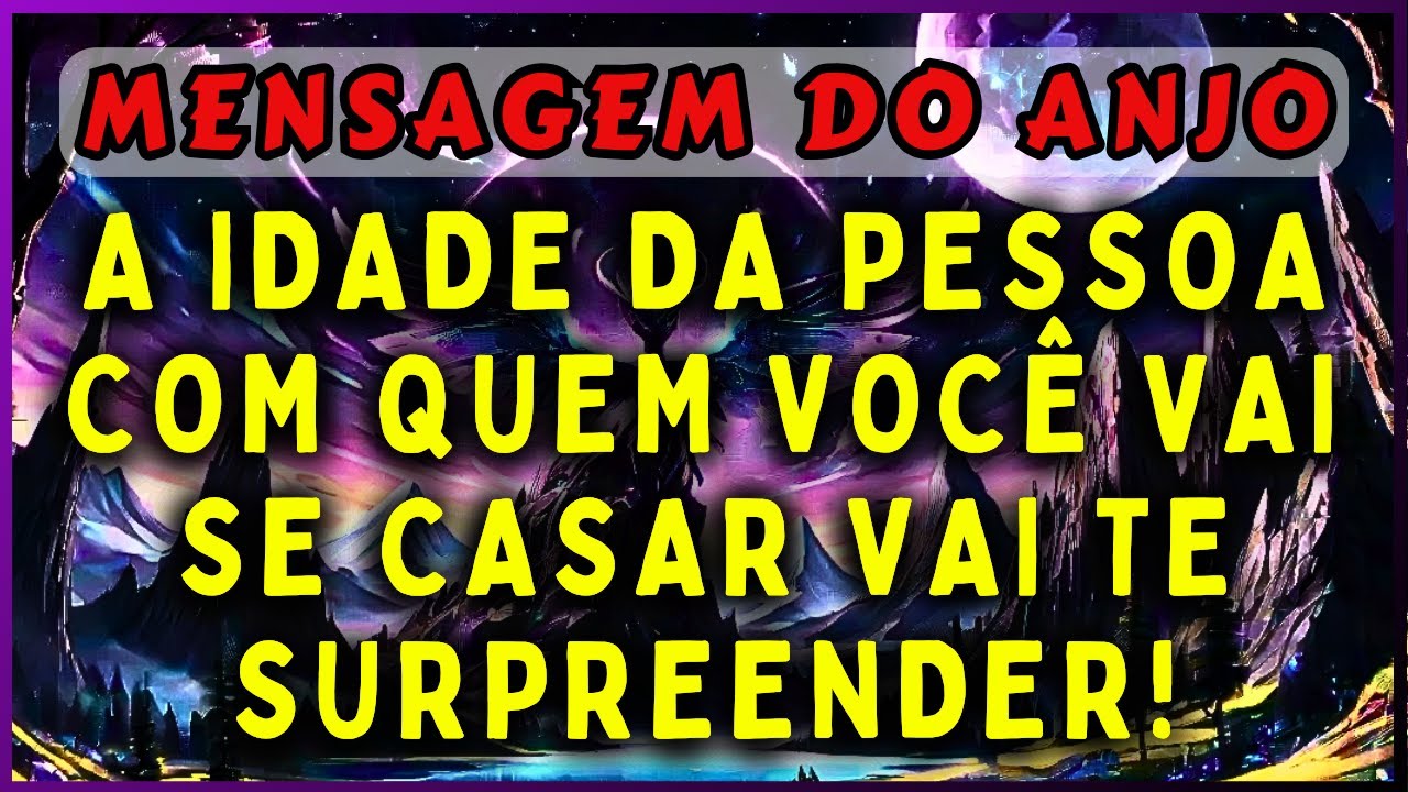 🔴A IDADE DA PESSOA COM QUEM VOCÊ VAI SE CASAR VAI TE SURPREENDER! | 💌MENSAGEM DOS ANJOS