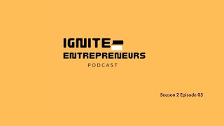 Ignite Entrepreneurs S2 Ep 05