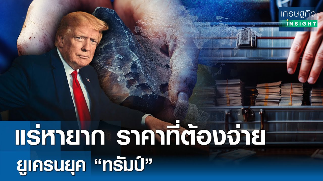 แร่หายาก ราคาที่ต้องจ่าย ยูเครนยุค “ทรัมป์”  | เศรษฐกิจInsight 28 ก.พ. 68