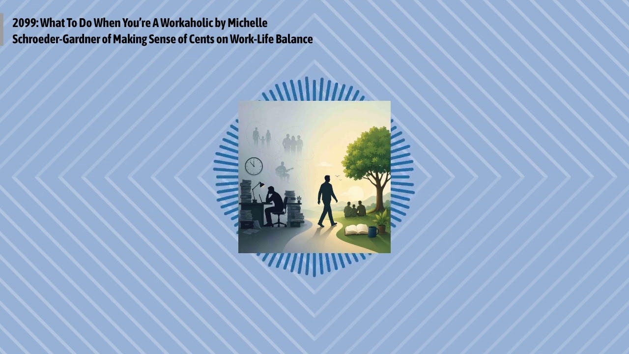 2099: What To Do When You’re A Workaholic by Michelle Schroeder-Gardner of Making Sense of Cents...