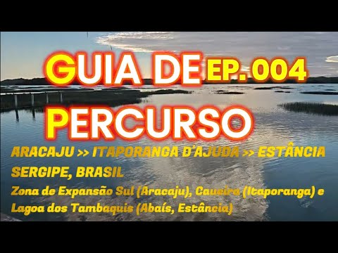 GUIA DE PERCURSO - EP. 4 - SERGIPE: DA ZONA DE EXPANSÃO SUL DE ARACAJU ATÉ A LAGOA DOS TAMBAQUIS