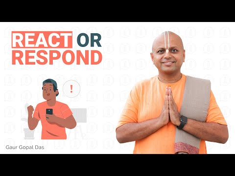 REACT or RESPOND by Gaur Gopal Das