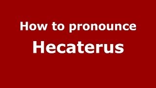 How to pronounce Hecaterus