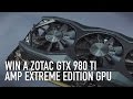 Win a Zotac GTX 980 Ti AMP Extreme Edition 