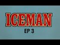 ICEMAN EPISODE 3