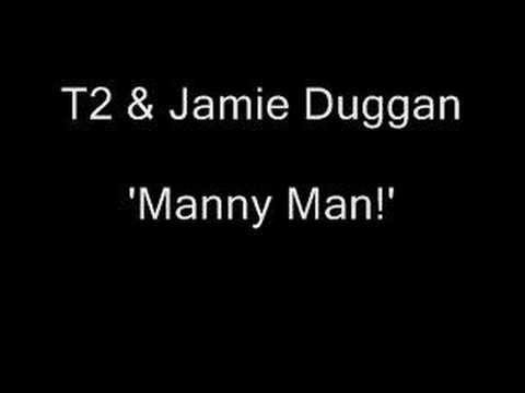 T2 & Jamie Duggan - Manny Man - Added By GRANT!