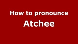 How to pronounce Atchee