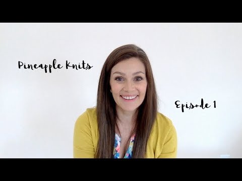 Pineapple Knits Episode 1 - A Knitting Podcast