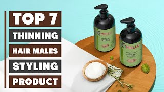 7 Best Styling Product for Thinning Hair Male: Best Haircare Solutions