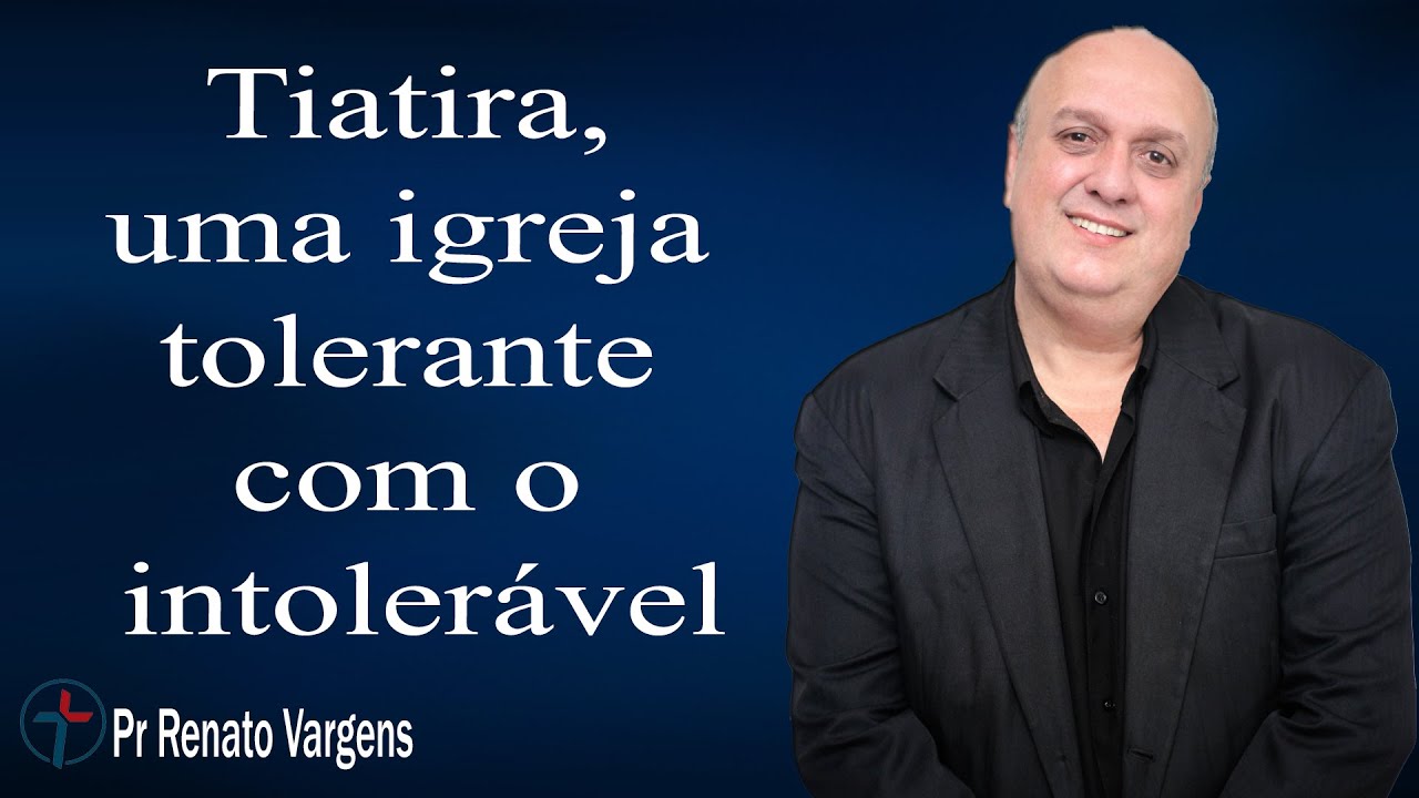 Tiatira, uma igreja tolerante com o intolerável - Pr. Renato Vargens